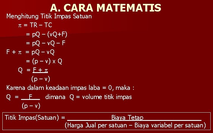 A. CARA MATEMATIS Menghitung Titik Impas Satuan = TR – TC = p. Q