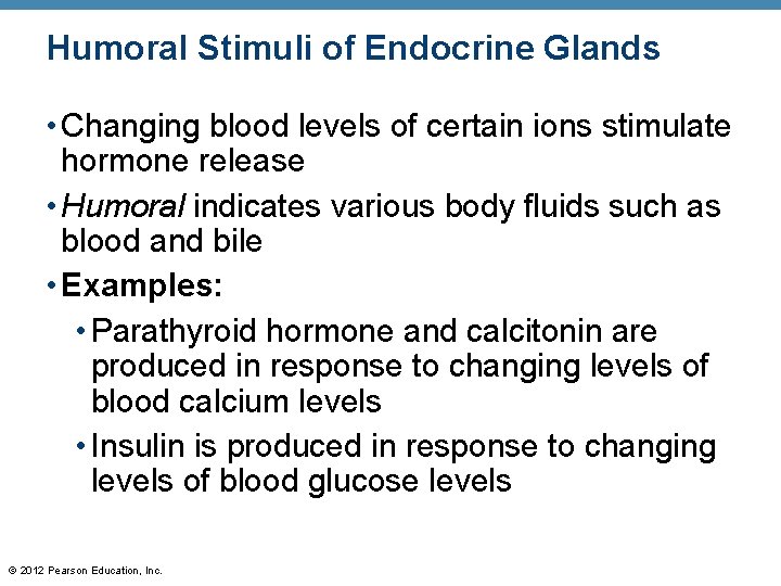 Humoral Stimuli of Endocrine Glands • Changing blood levels of certain ions stimulate hormone