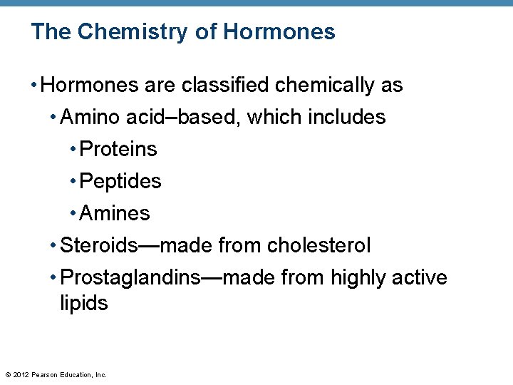 The Chemistry of Hormones • Hormones are classified chemically as • Amino acid–based, which