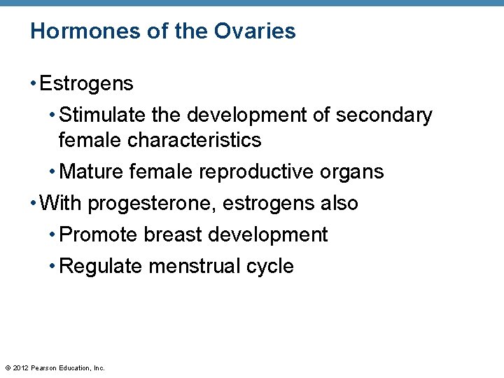 Hormones of the Ovaries • Estrogens • Stimulate the development of secondary female characteristics