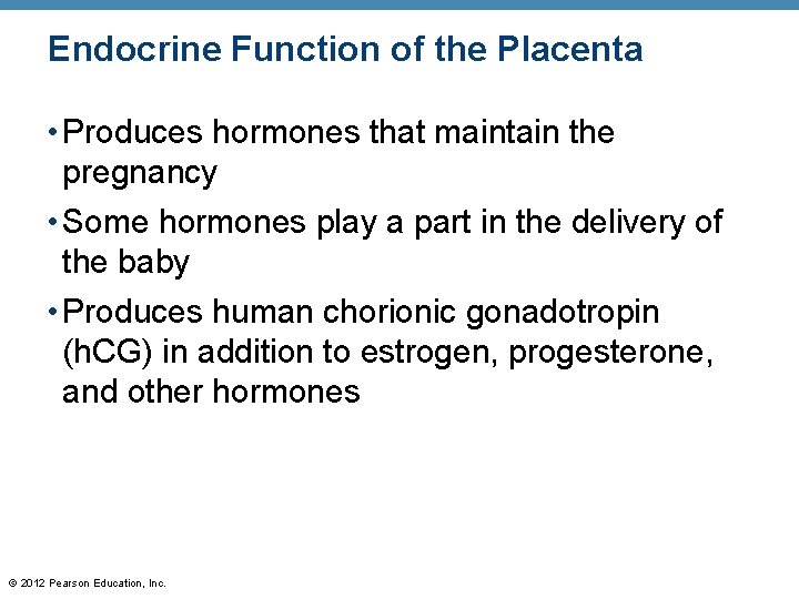 Endocrine Function of the Placenta • Produces hormones that maintain the pregnancy • Some