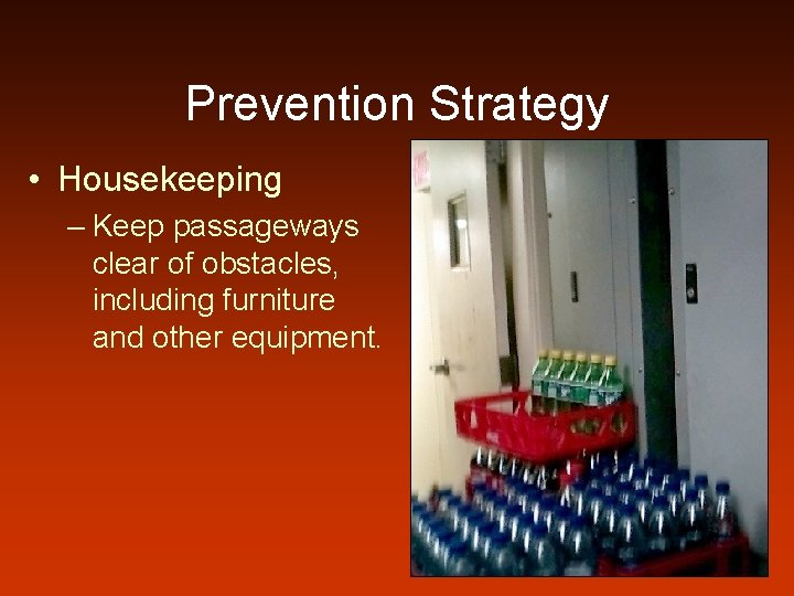 Prevention Strategy • Housekeeping – Keep passageways clear of obstacles, including furniture and other