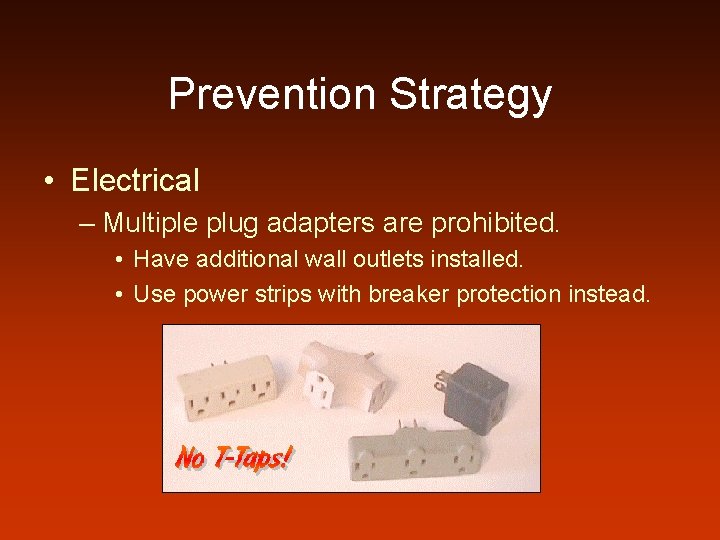 Prevention Strategy • Electrical – Multiple plug adapters are prohibited. • Have additional wall
