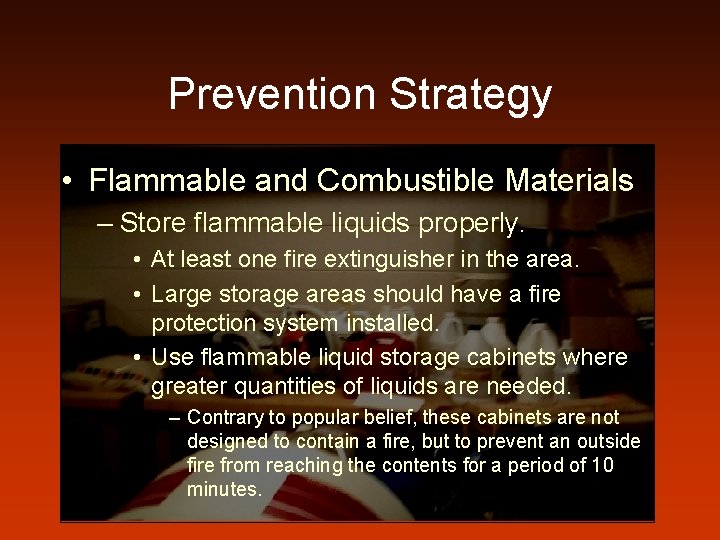 Prevention Strategy • Flammable and Combustible Materials – Store flammable liquids properly. • At