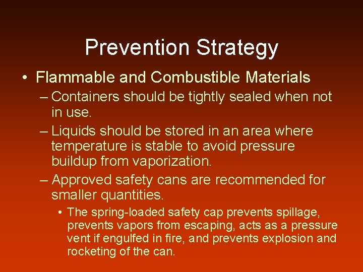 Prevention Strategy • Flammable and Combustible Materials – Containers should be tightly sealed when