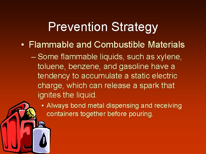 Prevention Strategy • Flammable and Combustible Materials – Some flammable liquids, such as xylene,