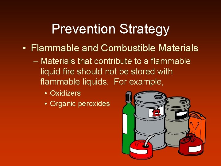 Prevention Strategy • Flammable and Combustible Materials – Materials that contribute to a flammable