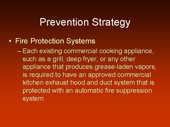Prevention Strategy • Fire Protection Systems – Each existing commercial cooking appliance, such as