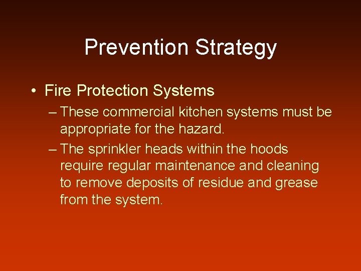 Prevention Strategy • Fire Protection Systems – These commercial kitchen systems must be appropriate