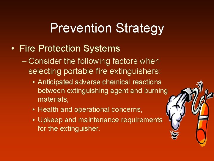 Prevention Strategy • Fire Protection Systems – Consider the following factors when selecting portable