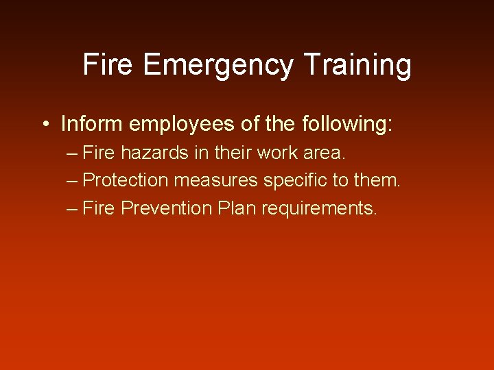 Fire Emergency Training • Inform employees of the following: – Fire hazards in their