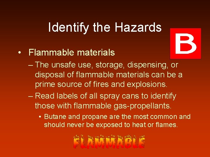 Identify the Hazards • Flammable materials – The unsafe use, storage, dispensing, or disposal