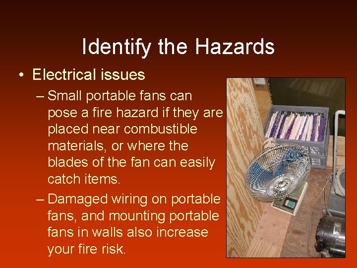 Identify the Hazards • Electrical issues – Small portable fans can pose a fire