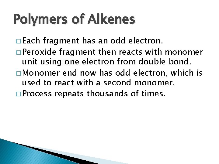 Polymers of Alkenes � Each fragment has an odd electron. � Peroxide fragment then