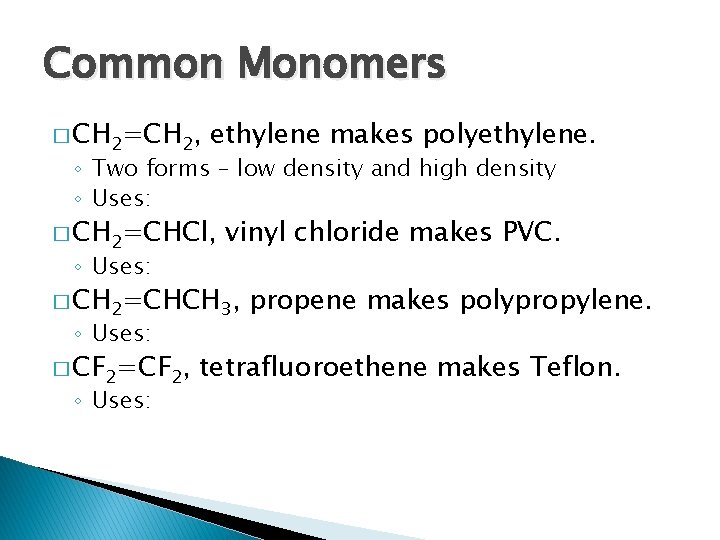 Common Monomers � CH 2=CH 2, ethylene makes polyethylene. ◦ Two forms – low
