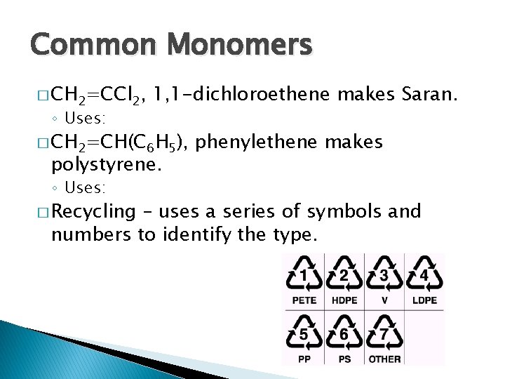 Common Monomers � CH 2=CCl 2, ◦ Uses: 1, 1 -dichloroethene makes Saran. �