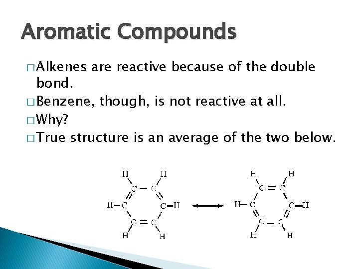 Aromatic Compounds � Alkenes are reactive because of the double bond. � Benzene, though,