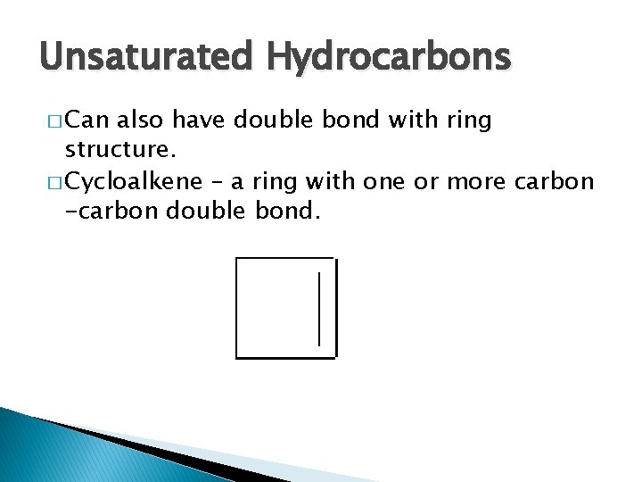 Unsaturated Hydrocarbons � Can also have double bond with ring structure. � Cycloalkene –