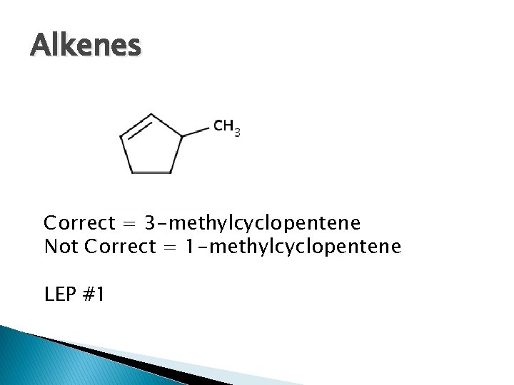 Alkenes Correct = 3 -methylcyclopentene Not Correct = 1 -methylcyclopentene LEP #1 
