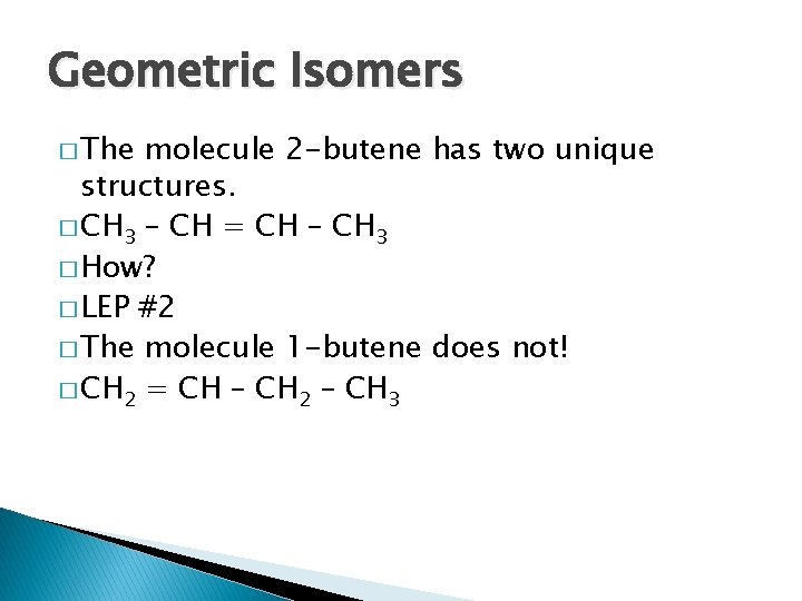 Geometric Isomers � The molecule 2 -butene has two unique structures. � CH 3