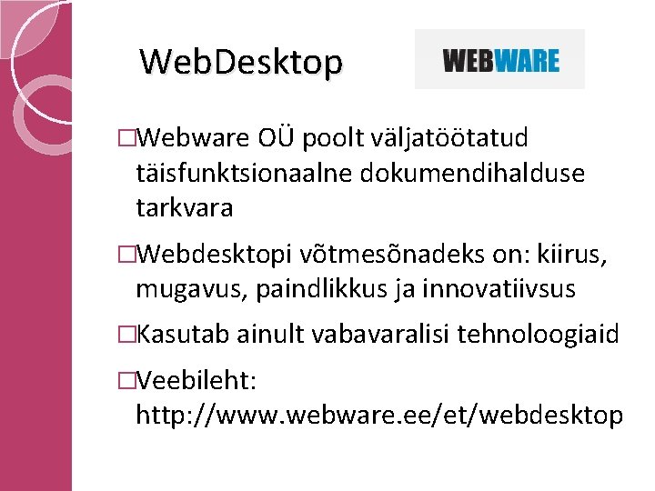 Web. Desktop �Webware OÜ poolt väljatöötatud täisfunktsionaalne dokumendihalduse tarkvara �Webdesktopi võtmesõnadeks on: kiirus, mugavus,