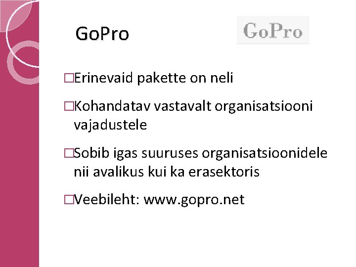Go. Pro �Erinevaid pakette on neli �Kohandatav vastavalt organisatsiooni vajadustele �Sobib igas suuruses organisatsioonidele