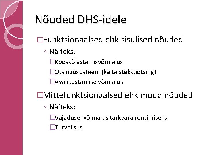 Nõuded DHS-idele �Funktsionaalsed ehk sisulised nõuded ◦ Näiteks: �Kooskõlastamisvõimalus �Otsingusüsteem (ka täistekstiotsing) �Avalikustamise võimalus