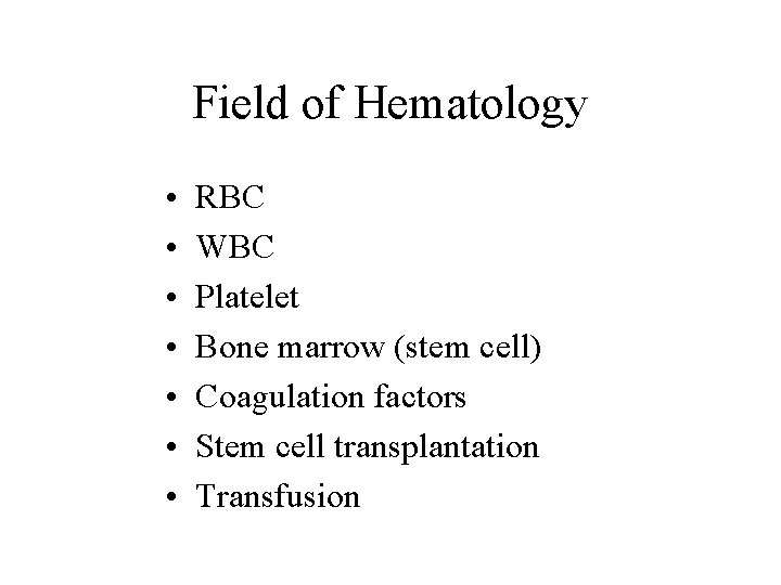 Field of Hematology • • RBC WBC Platelet Bone marrow (stem cell) Coagulation factors