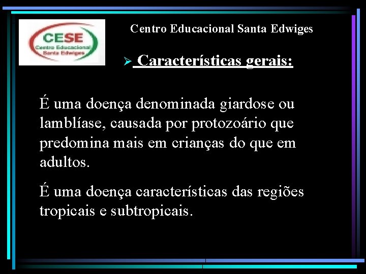 Centro Educacional Santa Edwiges Ø Características gerais: É uma doença denominada giardose ou lamblíase,