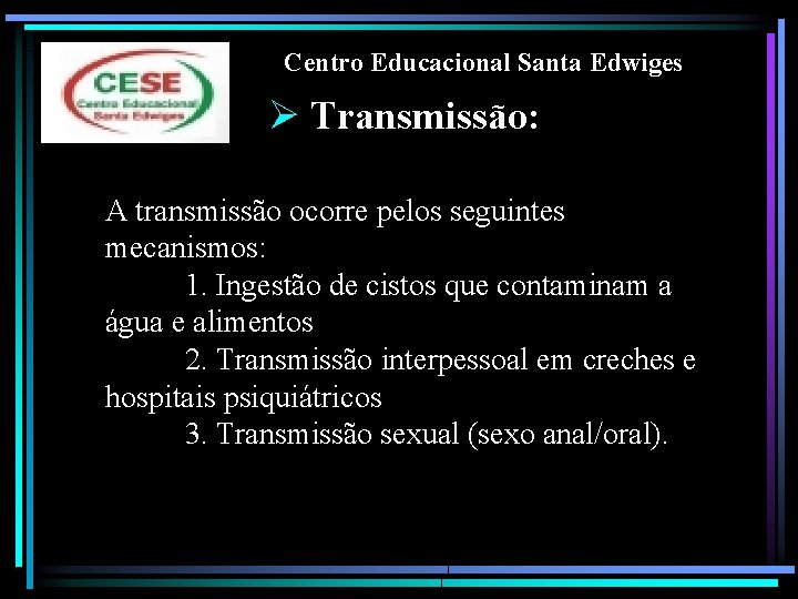 Centro Educacional Santa Edwiges Ø Transmissão: A transmissão ocorre pelos seguintes mecanismos: 1. Ingestão