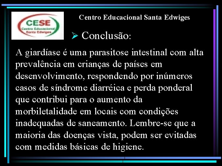 Centro Educacional Santa Edwiges Ø Conclusão: A giardíase é uma parasitose intestinal com alta