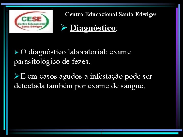 Centro Educacional Santa Edwiges Ø Diagnóstico: Ø O diagnóstico laboratorial: exame parasitológico de fezes.