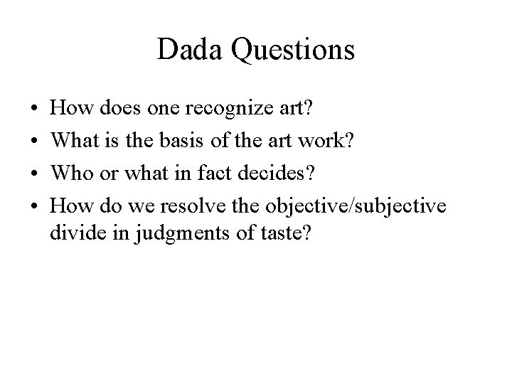 Dada Questions • • How does one recognize art? What is the basis of