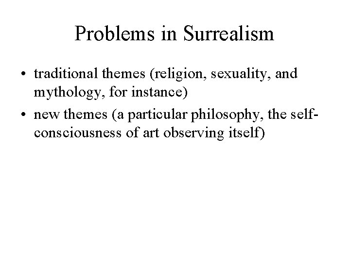 Problems in Surrealism • traditional themes (religion, sexuality, and mythology, for instance) • new