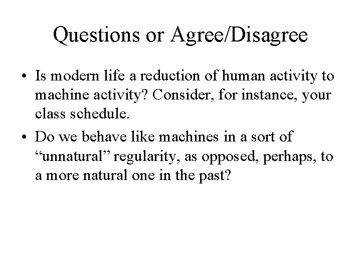 Questions or Agree/Disagree • Is modern life a reduction of human activity to machine