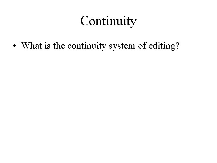 Continuity • What is the continuity system of editing? 