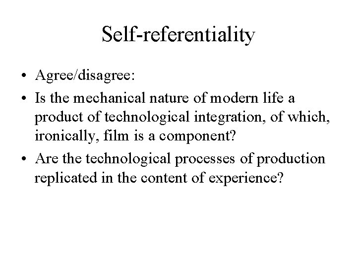 Self-referentiality • Agree/disagree: • Is the mechanical nature of modern life a product of
