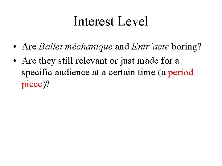 Interest Level • Are Ballet méchanique and Entr’acte boring? • Are they still relevant