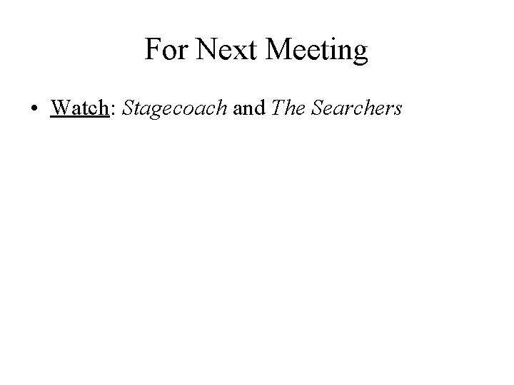 For Next Meeting • Watch: Stagecoach and The Searchers 