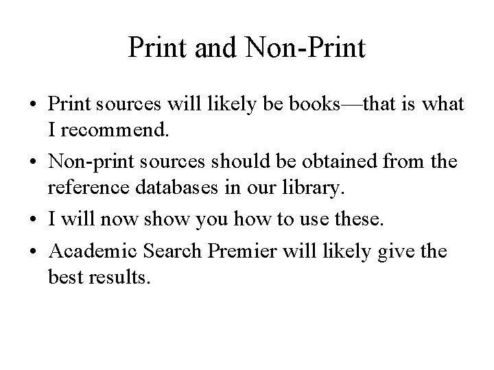 Print and Non-Print • Print sources will likely be books—that is what I recommend.
