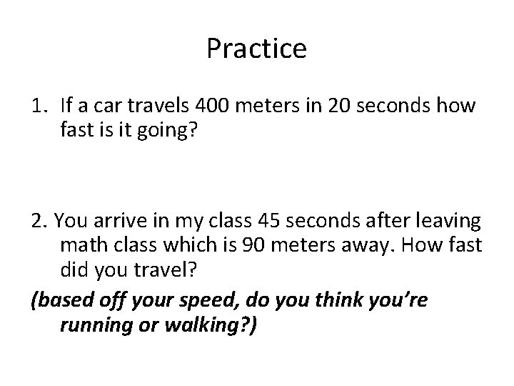 Practice 1. If a car travels 400 meters in 20 seconds how fast is