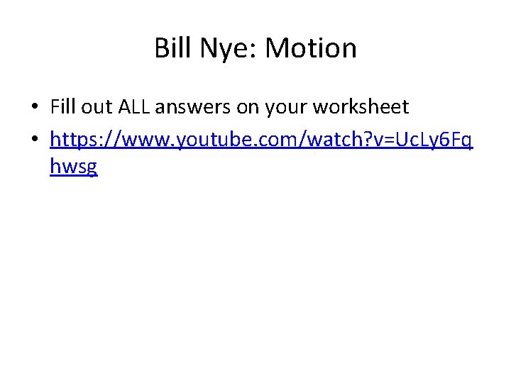 Bill Nye: Motion • Fill out ALL answers on your worksheet • https: //www.