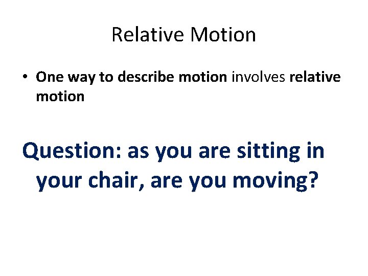 Relative Motion • One way to describe motion involves relative motion Question: as you