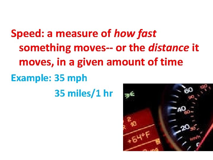 Speed: a measure of how fast something moves-- or the distance it moves, in