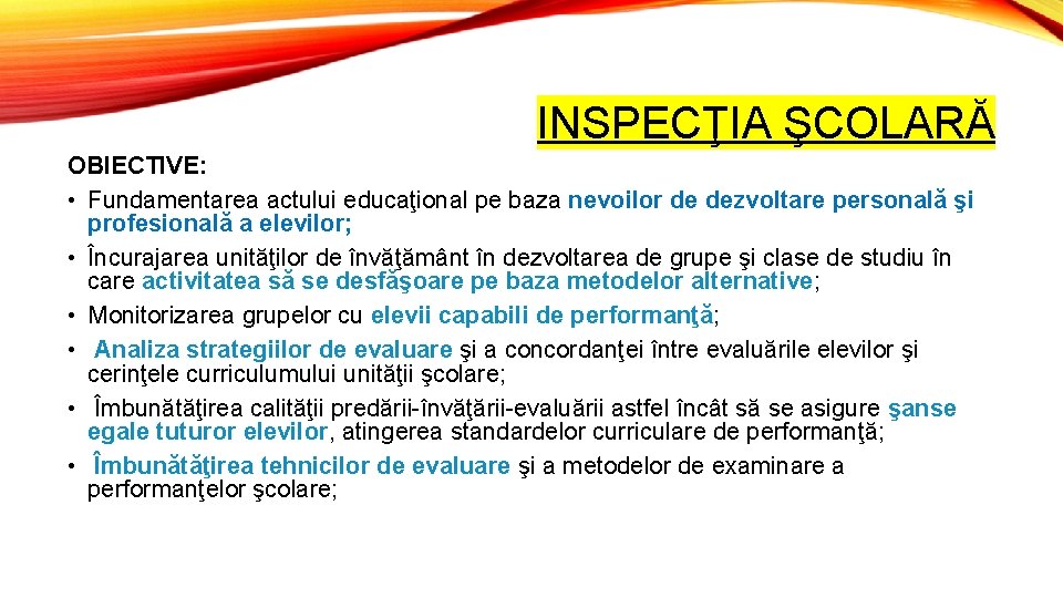 INSPECŢIA ŞCOLARĂ OBIECTIVE: • Fundamentarea actului educaţional pe baza nevoilor de dezvoltare personală şi