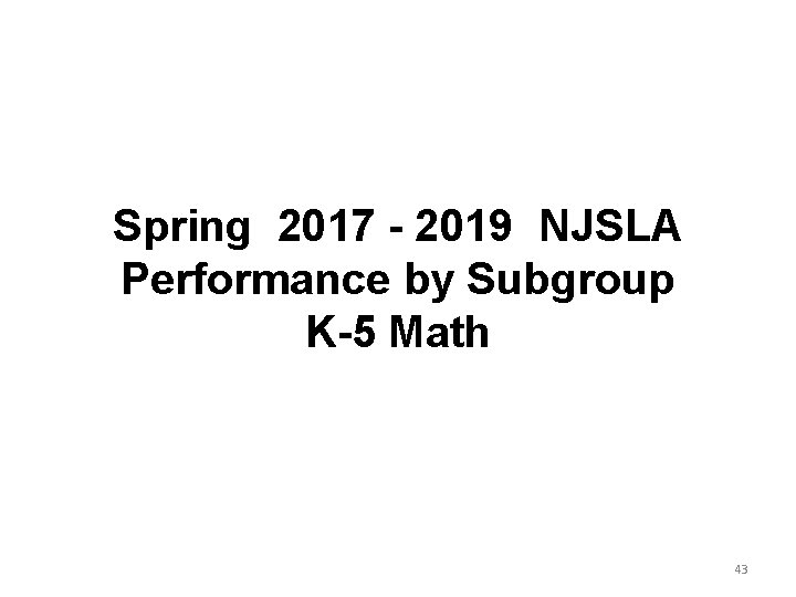 Spring 2017 - 2019 NJSLA Performance by Subgroup K-5 Math 43 