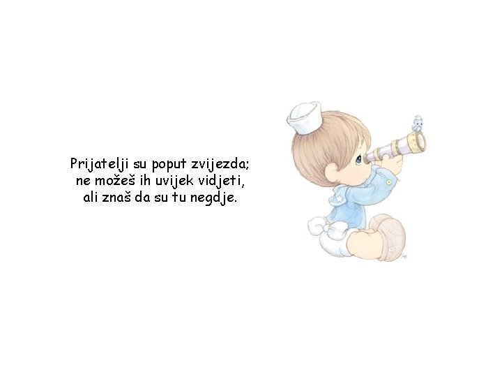 Prijatelji su poput zvijezda; ne možeš ih uvijek vidjeti, ali znaš da su tu