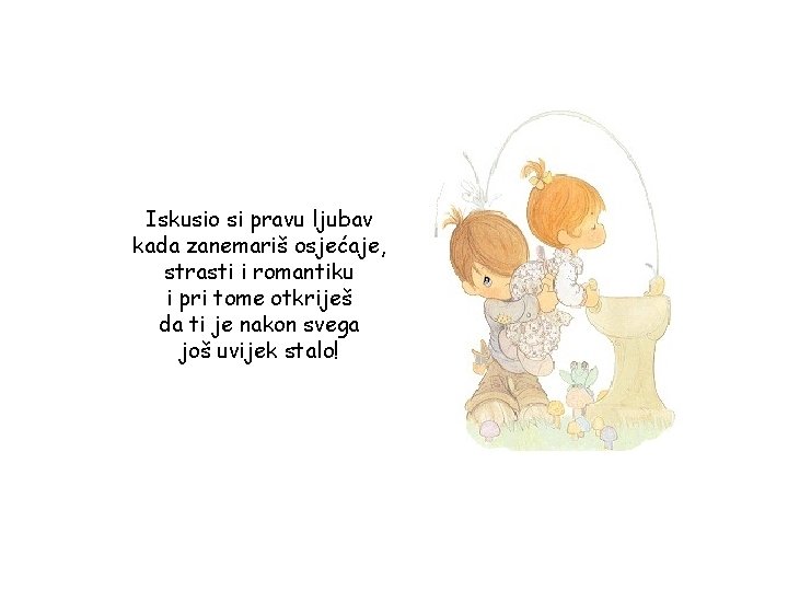 Iskusio si pravu ljubav kada zanemariš osjećaje, strasti i romantiku i pri tome otkriješ