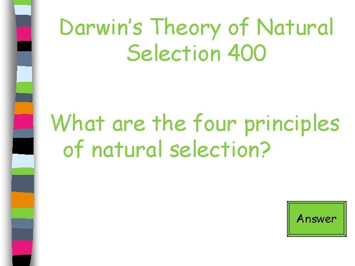Darwin’s Theory of Natural Selection 400 What are the four principles of natural selection?