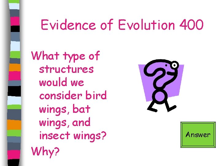 Evidence of Evolution 400 What type of structures would we consider bird wings, bat